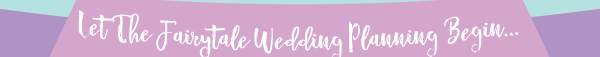 Let The Fairytale Wedding Planning Begin